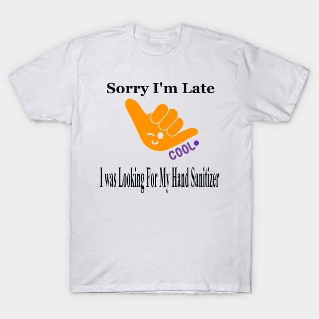 Sorry I'm Late, I was Looking For My Hand Sanitizer T-Shirt by Intuit Canvas